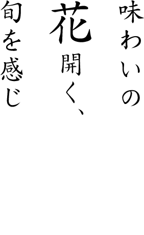 味わいの花開く、旬を感じるひと時。